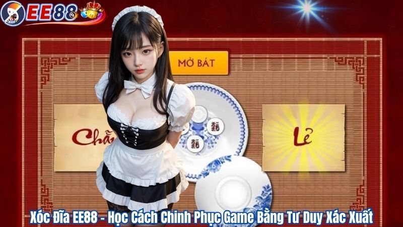 Xóc Đĩa EE88 – Học Cách Chinh Phục Game Bằng Tư Duy Xác Xuất