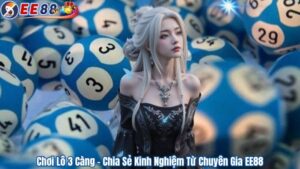 Chơi Lô 3 Càng - Chia Sẻ Kinh Nghiệm Từ Chuyên Gia EE88